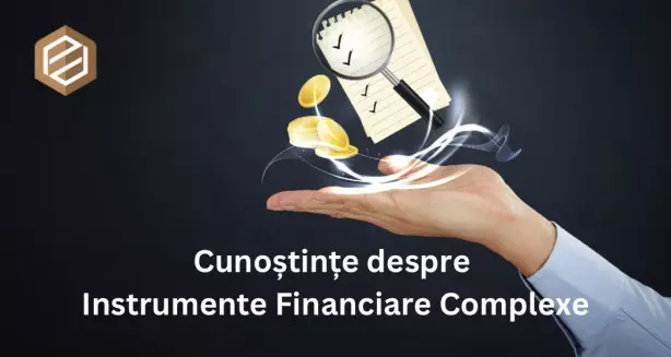 Cunoștințe despre Instrumente Financiare Complexe